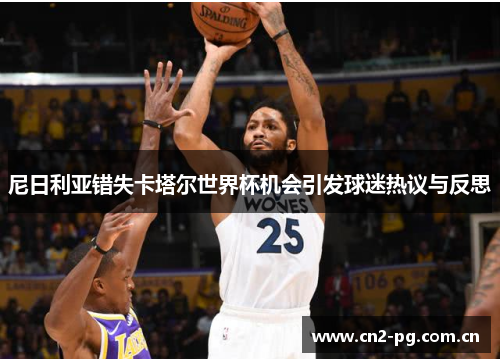 尼日利亚错失卡塔尔世界杯机会引发球迷热议与反思 尼日利亚错失卡塔尔世界杯机会引发球迷热议与反思
