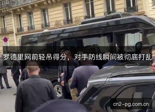 罗德里网前轻吊得分，对手防线瞬间被彻底打乱